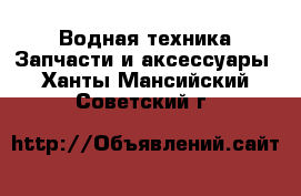 Водная техника Запчасти и аксессуары. Ханты-Мансийский,Советский г.